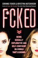 F*cked: Being Sexually Explorative and Self-Confident in a World That's Screwed di Krystyna Hutchinson, Corinne Fisher edito da HARPER ONE