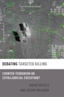 Debating Targeted Killing: Counter-Terrorism or Extrajudicial Execution? di Tamar Meisels, Jeremy Waldron edito da OXFORD UNIV PR