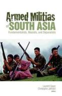 Armed Militias of South Asia: Fundamentalists, Maoists and Separatists di Christophe Jaffrelot, Laurent Gayer edito da OXFORD UNIV PR