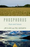 Phosphorus: Past and Future di Jim Elser, Phil Haygarth edito da OXFORD UNIV PR