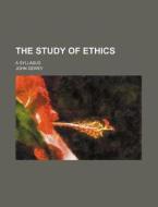 The Study Of Ethics; A Syllabus di John Dewey edito da General Books Llc