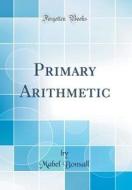 Primary Arithmetic (Classic Reprint) di Mabel Bonsall edito da Forgotten Books