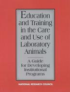 Education And Training In The Care And Use Of Laboratory Animals di Committee on Educational Programs in Laboratory Animal Science, Commission on Life Sciences, Institute for Laboratory Animal Research, Division on Earth  edito da National Academies Press