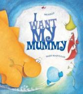 I Want My Mummy di Mij Kelly edito da Hachette Children\'s Group