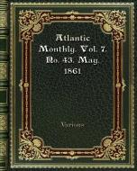 Atlantic Monthly. Vol. 7. No. 43. May. 1861 di Various edito da Blurb
