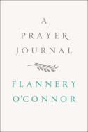 A Prayer Journal di Flannery O'Connor edito da FARRAR STRAUSS & GIROUX