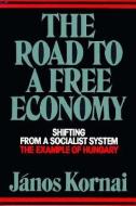 The Road to a Free Economy: Shifting from a Socialist System: The Example of Hungary di Janos Kornai edito da W W NORTON & CO