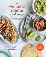 The Wellness Mama Cookbook di Katie Wells edito da Random House USA Inc