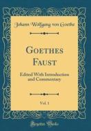 Goethes Faust, Vol. 1: Edited with Introduction and Commentary (Classic Reprint) di Johann Wolfgang Von Goethe edito da Forgotten Books