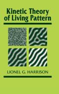 Kinetic Theory of Living Pattern di Lionel G. Harrison edito da Cambridge University Press