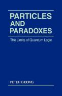 Particles and Paradoxes di Peter Gibbins, Paul Gibbins edito da Cambridge University Press