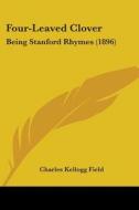 Four-leaved Clover: Being Stanford Rhyme di CHARLES KELLO FIELD edito da Kessinger Publishing