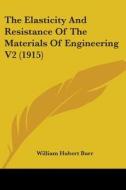 The Elasticity and Resistance of the Materials of Engineering V2 (1915) di William Hubert Burr edito da Kessinger Publishing