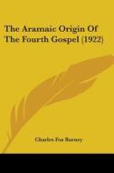 The Aramaic Origin of the Fourth Gospel (1922) di Charles Fox Burney edito da Kessinger Publishing
