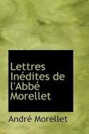 Lettres Inacdites De L'abbac Morellet di Andrac Morellet edito da Bibliolife