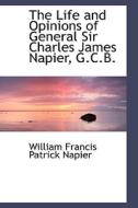 The Life And Opinions Of General Sir Charles James Napier, G.c.b. di William Francis Patrick Napier edito da Bibliolife
