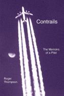 Contrails: The Memoirs of a Pilot di Roger Thompson edito da AUTHORHOUSE
