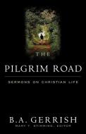 Pilgrim Road: Sermons on Christian Life di B. a. Gerrish edito da WESTMINSTER PR
