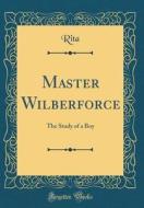 Master Wilberforce: The Study of a Boy (Classic Reprint) di Rita Rita edito da Forgotten Books