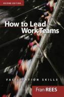 How to Lead Work Teams di Fran Rees edito da John Wiley & Sons