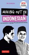 Making Out in Indonesian Phrasebook and Dictionary di Tim Hannigan edito da Tuttle Publishing