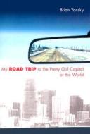 My Road Trip to the Pretty Girl Capital of the World di Brian Yansky edito da CRICKET BOOKS