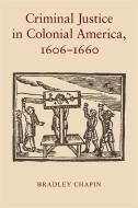 Criminal Justice in Colonial America, 1606-1660 di Bradley Chapin edito da UNIV OF GEORGIA PR