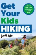 Get Your Kids Hiking di Jeff Alt edito da Beaufort Books