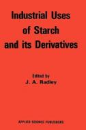 Industrial Uses of Starch and its Derivatives di J. A. Radley edito da Springer Netherlands