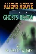 Aliens Above, Ghosts Below: Explorations of the Unkown di Barry E. Taff edito da COSMIC PANTHEON