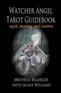 Watcher Angel Tarot Guidebook: Myth, Meaning, and Creation di Michelle Belanger edito da Emerald Tablet Press