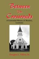 Between the Crossroads: A Centennial History of Maurice, Louisiana di Douglas L. Villien Sr edito da Villien Publishing