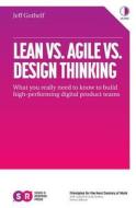 Lean Vs. Agile Vs. Design Thinking di Jeff Gothelf edito da Sense And Respond Press