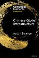 Chinese Global Infrastructure di Austin Strange edito da Cambridge University Press