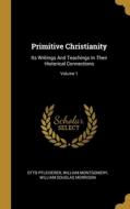 Primitive Christianity: Its Writings And Teachings In Their Historical Connections; Volume 1 di Otto Pfleiderer, William Montgomery edito da WENTWORTH PR