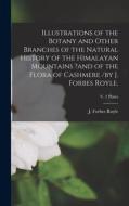 Illustrations of the Botany and Other Branches of the Natural History of the Himalayan Mountains ?and of the Flora of Cashmere /by J. Forbes Royle.; v edito da LIGHTNING SOURCE INC