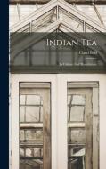 Indian Tea: Its Culture And Manufacture di Claud Bald edito da LEGARE STREET PR
