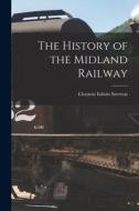 The History of the Midland Railway di Clement Edwin Stretton edito da LEGARE STREET PR