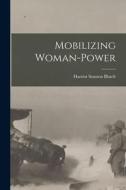 Mobilizing Woman-Power di Harriot Stanton Blatch edito da LEGARE STREET PR