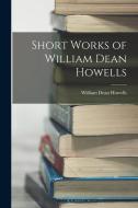 Short Works of William Dean Howells di William Dean Howells edito da LEGARE STREET PR