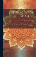 The Bhagavad-Gita, or,: The Lord's Song: With the Text in Devanagari and an English Translation di Annie Wood Besant edito da LEGARE STREET PR