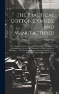 The Practical Cotton Spinner, and Manufacturer: The Managers', Overlookers', and Mechanics' Companion. a Comprehensive System of Calculations of Mill di Robert Scot edito da LEGARE STREET PR