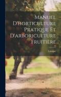 Manuel d'horticulture pratique et d'arboriculture fruitière di Laroque edito da LEGARE STREET PR