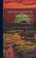 The Invasion Of The United States: Or, Uncle Sam's Boys At The Capture Of Boston di Harrie Irving Hancock edito da LEGARE STREET PR
