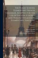 The Public School Elementary French Grammar. Adapted for the use of English Schools and Persons Engaged in Elementary Teaching; Volume 1 di Gustave Masson, Auguste Brachet, Philip Honoré Ernest Brette edito da LEGARE STREET PR