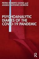 Psychoanalytic Diaries Of The COVID-19 Pandemic di Pietro Roberto Goisis, Angelo Antonio Moroni edito da Taylor & Francis Ltd