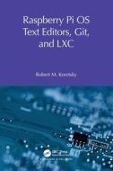 Raspberry Pi OS Text Editors, Git, And LXC di Robert M Koretsky edito da Taylor & Francis Ltd
