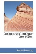 Confessions Of An English Opium-eater di Thomas de Quincey edito da Bibliolife