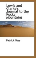 Lewis And Clarke's Journal To The Rocky Mountains di Patrick Gass edito da Bibliolife
