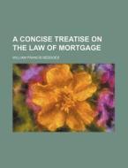 A Concise Treatise on the Law of Mortgage di William Francis Beddoes edito da Rarebooksclub.com